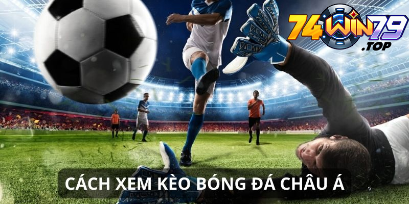 Hướng dẫn cách soi kèo Châu Á như cao thủ mới nhất 2024 từ Win79