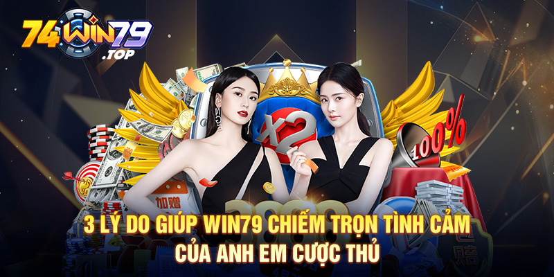 3 lý do giúp Win79 chiếm trọn tình cảm của anh em cược thủ