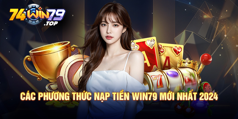 Các phương thức nạp tiền Win79 mới nhất 2024