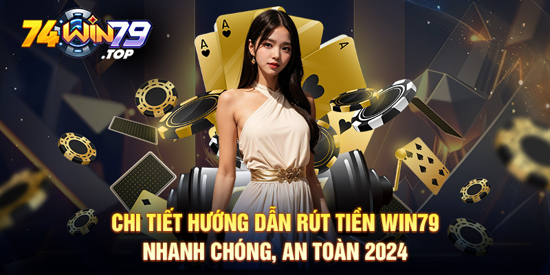 hướng dẫn rút tiền Win79 nhanh chóng, an toàn 2024