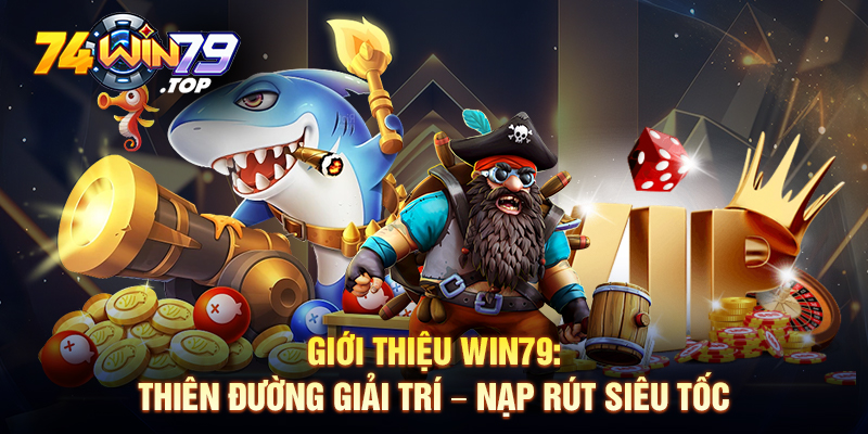 Giới thiệu Win79: Thiên đường giải trí - Nạp rút siêu tốc