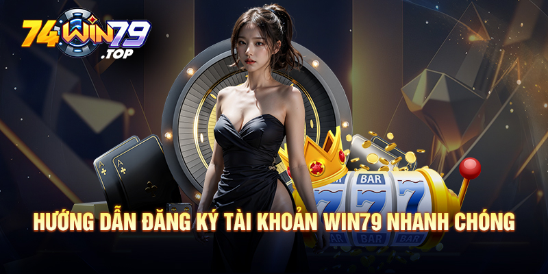 Hướng dẫn đăng ký tài khoản Win79 nhanh chóng