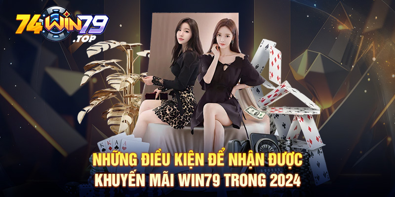 Những điều kiện để nhận được khuyến mãi Win79 trong 2024