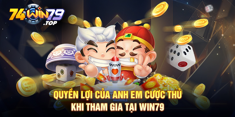 Quyền lợi của anh em cược thủ khi tham gia tại Win79