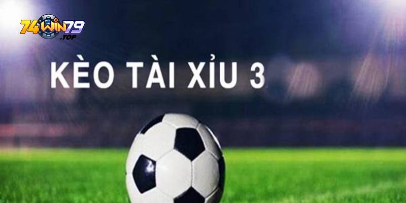 Tìm hiểu kèo tài xỉu 3 trái là gì?